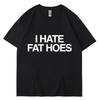Забавная футболка с надписью I Hate Fat Hoes для мужчин и женщин, модная футболка, летняя повседневная, из мягкого хлопка, оверсайз, с коротким рукавом, уличная одежда