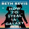 How To Steal a Galaxy by Beth Revis Hardback Book 9780756419486