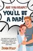 The Are You Ready? You'll Be a Dad! : The New Dad's Guide To Pregnancy, Everything a New Dad Needs To Know About His Baby and Mom. Book