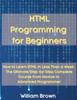 Книга Html Programming For Beginners How To Learn Html In Less Than A Week The Ultim by William Brown - Paperback