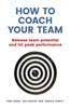 Книга How To Coach Your Team : Release Team Potential and Hit Peak Performance