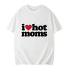 I Love Hot Moms T-shirt Funny Letter Print Women Tshirt Summer Newest Streetwear Short Sleeve Unisex Tees Harajuku Female T Shirt
