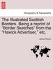The The Illustrated Scottish Borders. Being a Reprint of Border Sketches from the Hawick Advertiser, Etc. Book