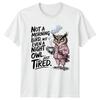 Tired Owl T-Shirt, Not A Morning Bird, Not Even A Night Owl, Just Tired
