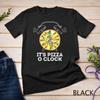 It's Pizza O Clock Pizza Lover Shirt Cute Pizza Unisex T-shirt