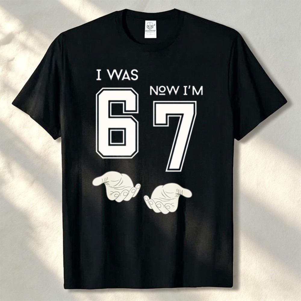I Was 67 Now Im 67 With Hands Showing Numbers Cotton Tshirt Shape Ornaunisext For Birthday Party Birthday Gift For Unisex Casual