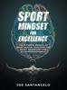 The Sport Mindset for Excellence : The Ultimate Manual of Sport Mental Coaching for Sport Champions and Elite Professionals Book