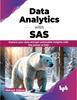 The Data Analytics with SAS : Explore Your Data and Get Actionable Insights with the Power of SAS Book