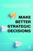 The Make Better Strategic Decisions : How To Develop Robust Decision-making To Avoid Organisational Disasters Book