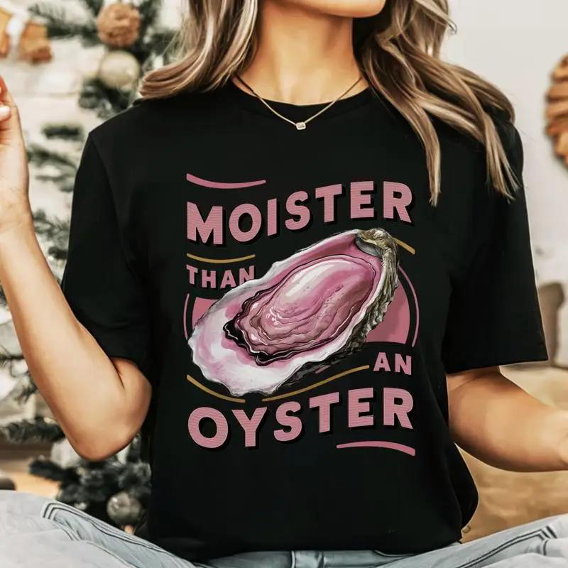 Moister Than An Oyster T Shirt Fun Idea Retro Funny Unique Humor Trendy Apparel Christmas