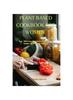 The Plant Based Cookbook for Women : Easy, Nutritious, and Delicious Plant-Based Recipes for a Healthy Lifestyle Book