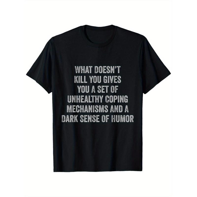 WHAT DOESN'T KILL YOU GIVES YOU A SET OF UNHEALTHY COPING MECHANISMS AND A DARK SENSE OF HUMOR T-Shirt - Black Short Sleeve Crew Neck Cotton Tee with