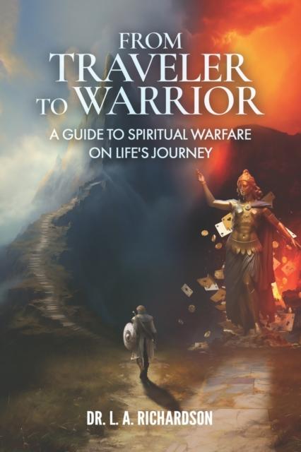 The From Traveler To Warrior : A Guide To Spiritual Warfare On Life's Journey Book