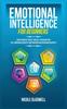Книга Emotional Intelligence for Beginners : How To Analyze People, Gain Self-Discipline and Self-Confidence, Master Your Emotions and Overcome Negativity
