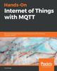 Книга Hands-On Internet of Things with MQTT : Build Connected IoT Devices with Arduino and MQ Telemetry Transport (MQTT)
