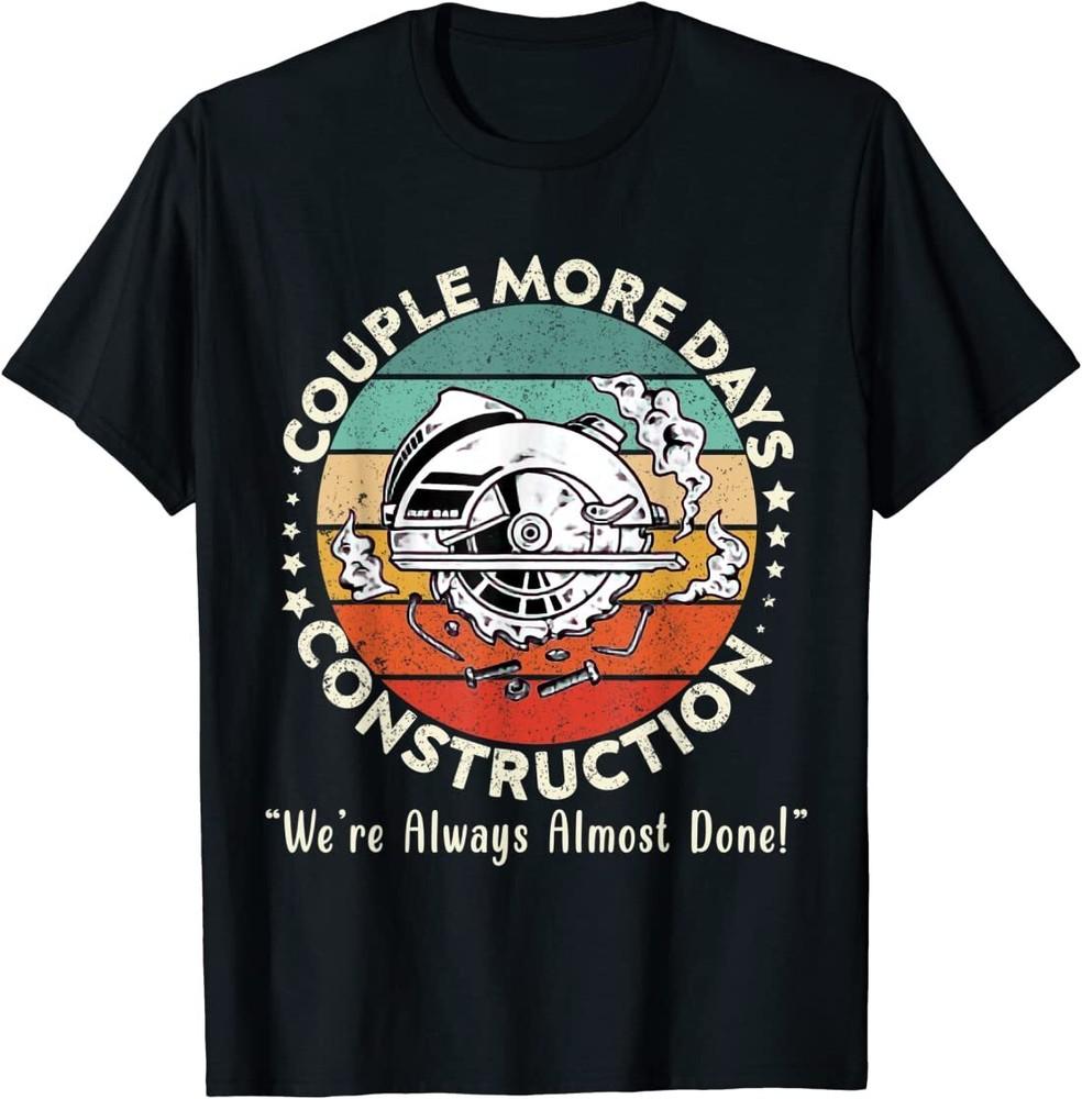 Couple More Days Construction We’re Always Almost Done T-Shirt Unisex T-Shirt