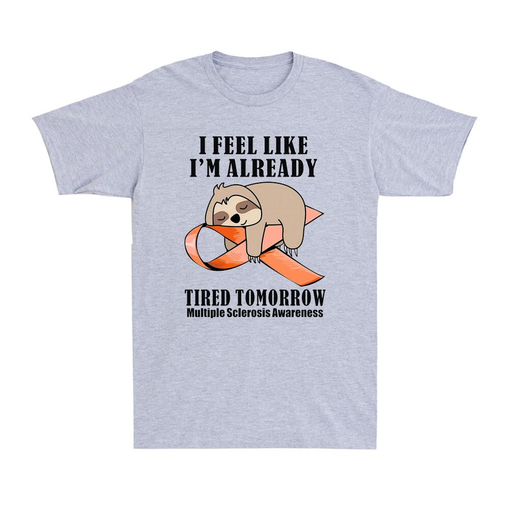 Lazy Sloth I Feel Like I'm Already Tired Tomorrow Multiple Sclerosis T-Shirt