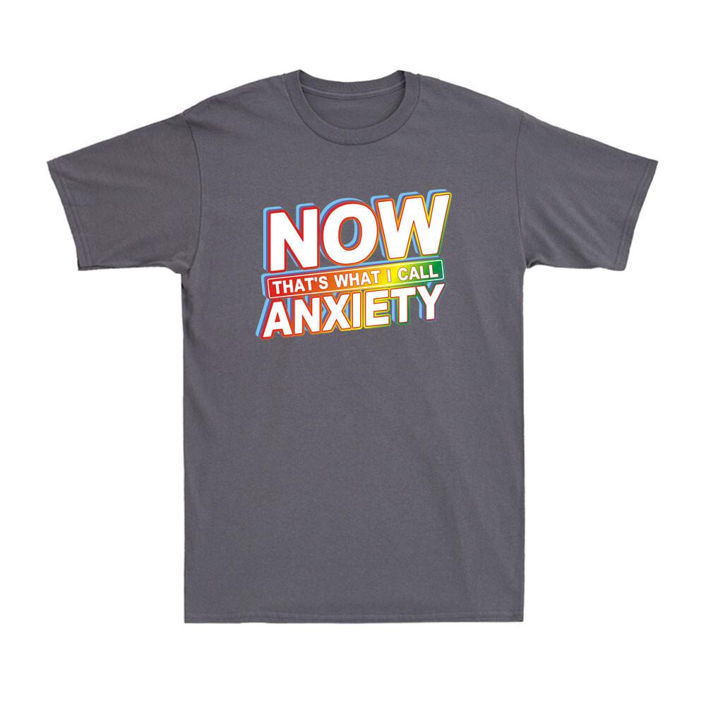 Now Thats What I Call Anxiety Unisextal Health Awareness Novelty Unisexs Tshirt