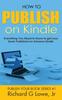 Книга How To Publish On Kindle : Everything You Need To Know To Get Your Book Published On Amazon Kindle