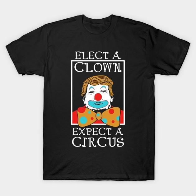 Anti Trump Elect A Clown Expect A Circus Inspired Unisex Cotton Tee S-3XL