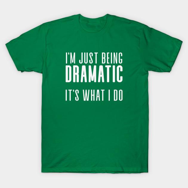 Unisex Fashion TShirt Im Just Being Dramatic Print TShirt Plus Size S-5XL T-Shirt 100%Cotton Tops O Neck Short Sleeve Tees
