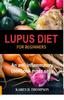 Книга Lupus Diet For Beginners : An Anti Inflammatory Cookbook Made Easy