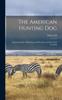 Книга The American Hunting Dog; Modern Strains of Bird Dogs and Hounds, and Their Field Training