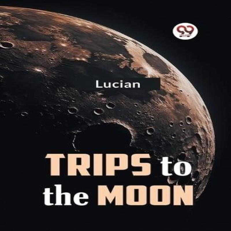 Trips to the Moon by Lucian Paperback Book 9789359324623