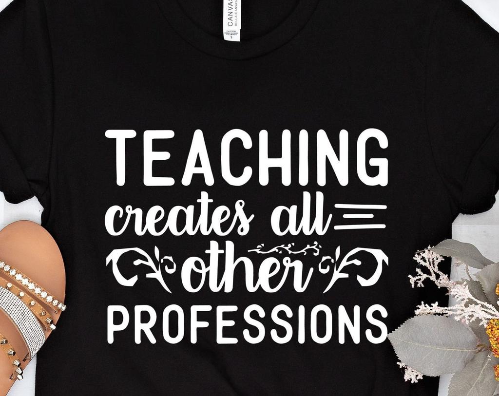Teaching creates all other professions, teachers tshirt, teachers gift, gift for her, gift for him