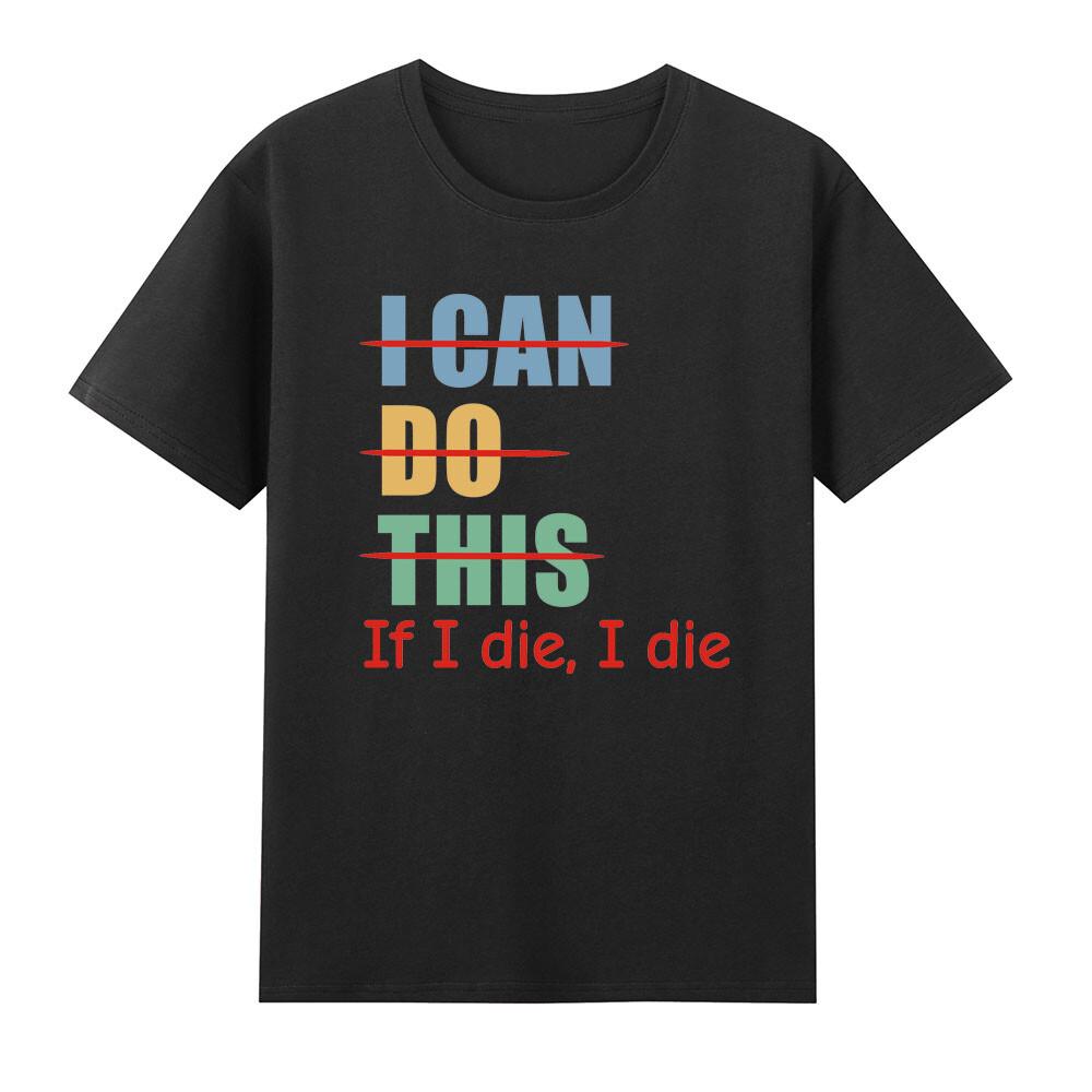I Can Do This If I Die I Die Funny Tshirt