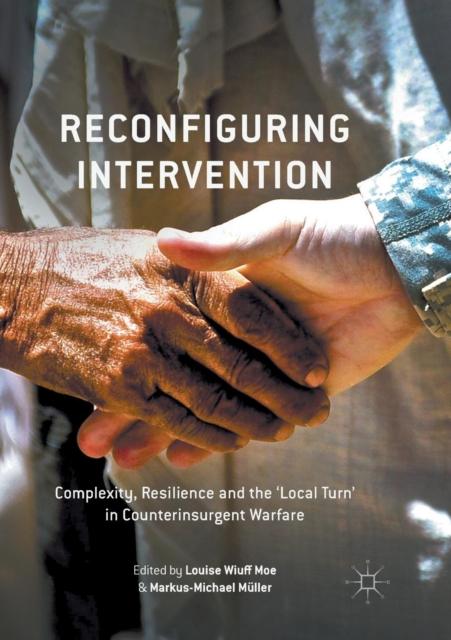 The Reconfiguring Intervention : Complexity, Resilience and the 'Local Turn' In Counterinsurgent Warfare Book