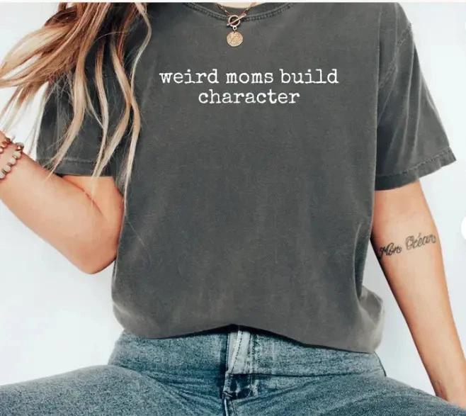 Comfort Colors Weird Moms Build Character Shirt, Funny Mom Tee