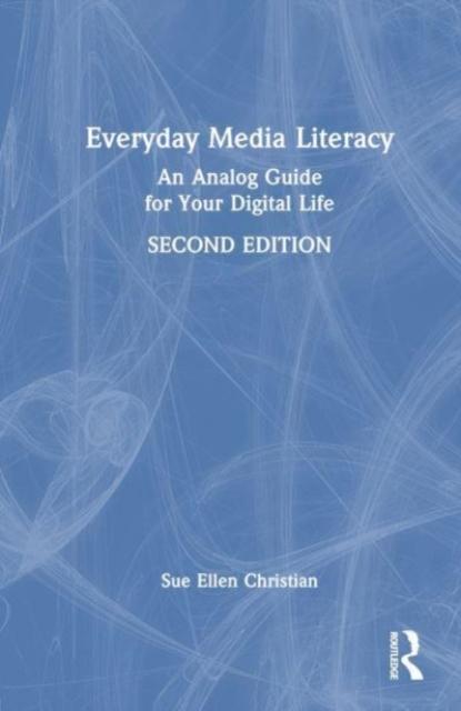 The Everyday Media Literacy : An Analog Guide for Your Digital Life Book