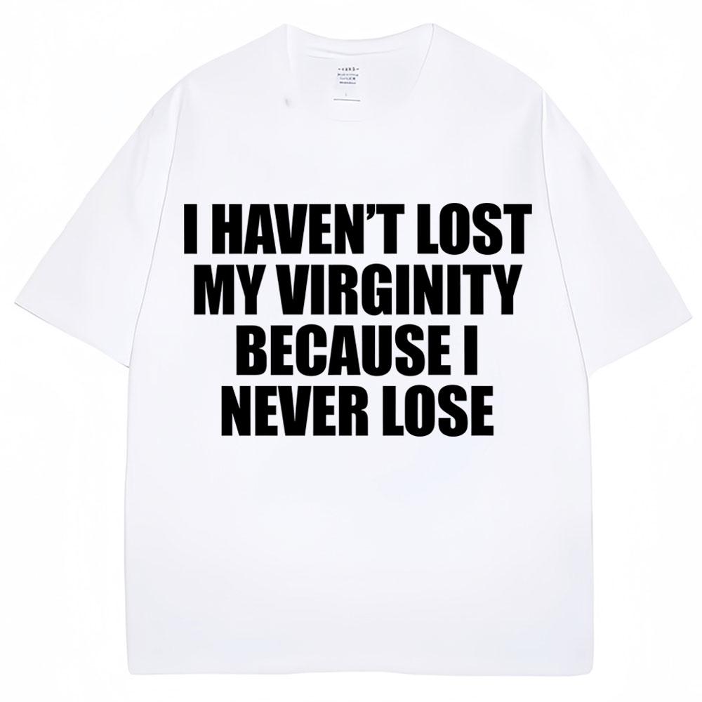 I Havent Lost My Virginity Because I Never Lose Funny T Shirt Humor Joke Unisex Unisex Novelty Tshirts Loose Cotton Casual Tshirt