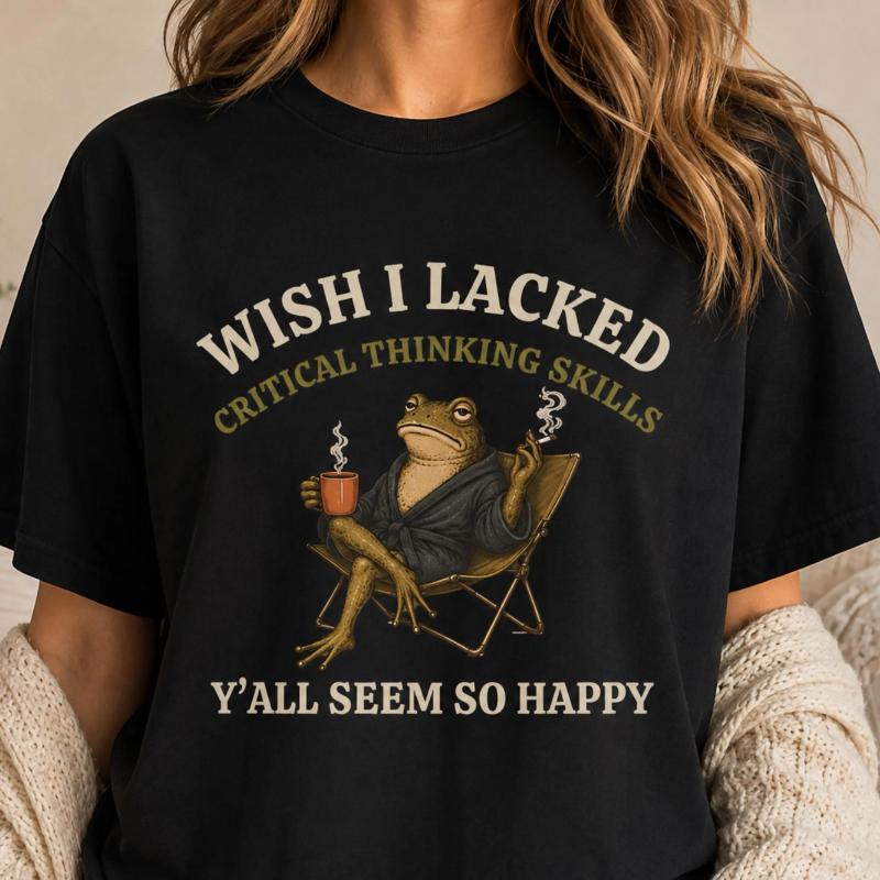 Funny Sarcastic Frog Shirt Wish I Lacked Critical Thinking Skills Tee Yall Seem So Happy Dark Humor Graphic TShirt