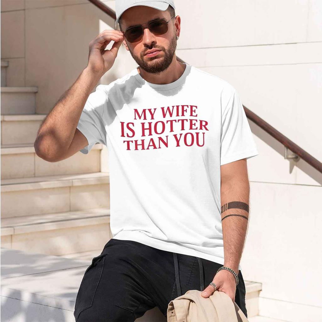 2026 New Model My Wife Is Hotter Than Sarcastic Saying Tee Printed On Back Personty Tshirt Streetwear Clothes Novelty Gift
