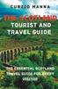 The The Scotland Tourist And Travel Guide : The Essential Scotland Travel Guide for Every Visitor! Book