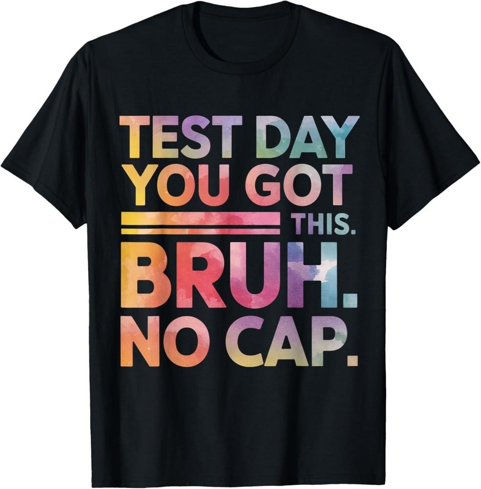 Test Day Teacher Shirt Bruh It039s Test Day You Got This Funny T-Shirt