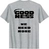 ( On Back ) Goodness We Need More Positive Inspirational Kindness T-Shirt