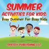 Книга Summer Activities For Kids : Busy Summer For Busy Kids