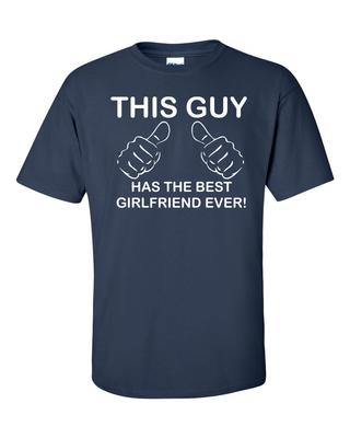 The Guy Has The Best Girlfriend Ever! T-Shirt CLASSIC Funny Boyfriend Tee S-5XL