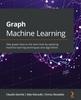 Книга Graph Machine Learning : Take Graph Data To the Next Level by Applying Machine Learning Techniques and Algorithms