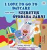 The I Love To Go To Daycare (English Hungarian Bilingual Book for Kids) Book