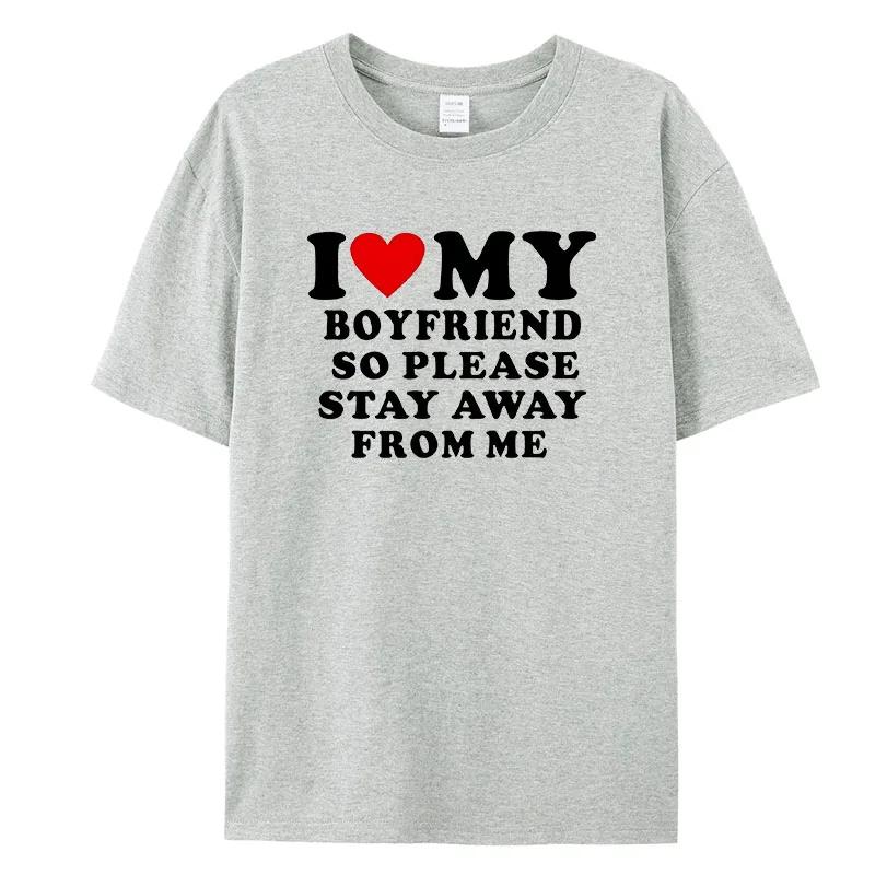 I Love My Boyfriend Clothes I Love My Girlfriend T-Shirt Men So Please Stay Away From Me Funny BF GF Saying Quote Gift Tee Tops
