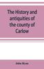Книга The History and Antiquities of the County of Carlow
