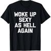 HOT SALE Woke Up Sexy As Hell Again Funny Memes Men T-shirt Women Soft and Comfortable Cotton Funny Saying Sarcastic T-Shirt