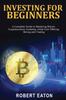 Книга Investing for Beginners : A Complete Guide To Mastering Bitcoin, Cryptocurrency Investing, Initial Coin Offering, Mining and Trading