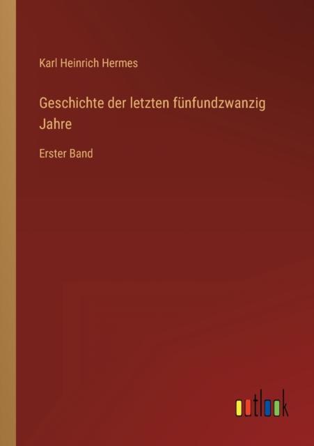The Geschichte Der Letzten Funfundzwanzig Jahre : Erster Band Book