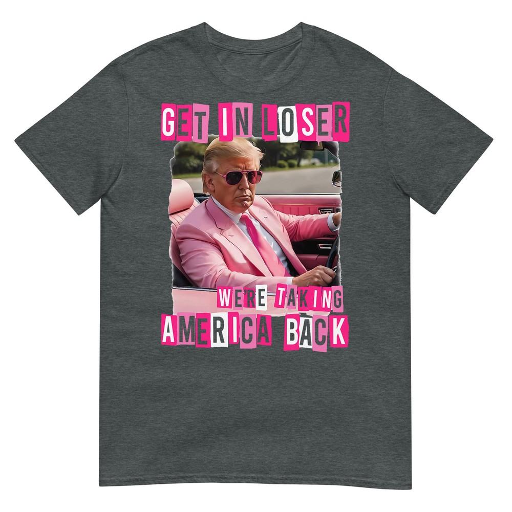 Funny Get In Loser We Are Taking America Back Trump 2024 TShirt
