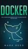 Книга Docker : The Ultimate Beginners Guide To Learn Docker Step-By-Step